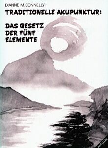 Traditionelle Akupunktur: Das Gesetz der fünf Elemente von Dianne M. Connelly